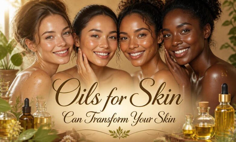 Oils for Skin Can Transform Your Skin